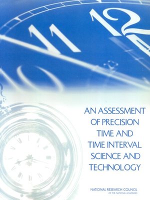 cover image of An Assessment of Precision Time and Time Interval Science and Technology